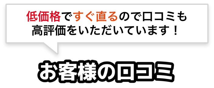低価格ですぐ直るので口コミも高評価をいただいています！お客様の口コミ